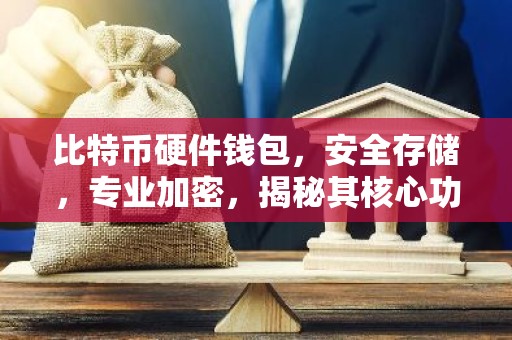 比特币硬件钱包，安全存储，专业加密，揭秘其核心功能与优势