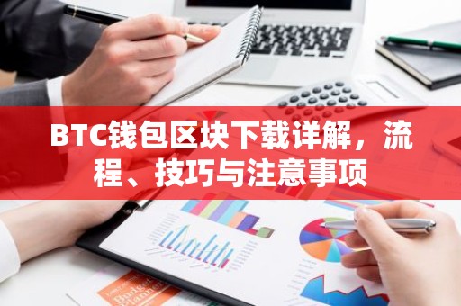 BTC钱包区块下载详解，流程、技巧与注意事项