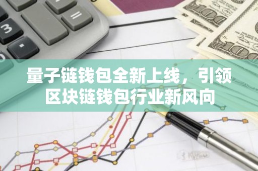 量子链钱包全新上线，引领区块链钱包行业新风向