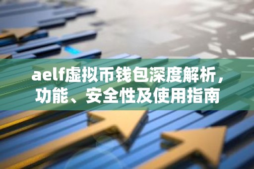 aelf虚拟币钱包深度解析，功能、安全性及使用指南
