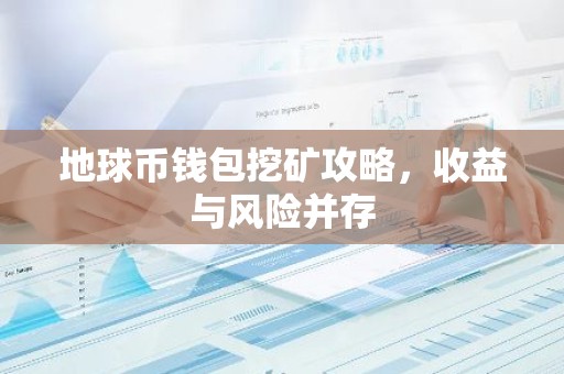 地球币钱包挖矿攻略，收益与风险并存