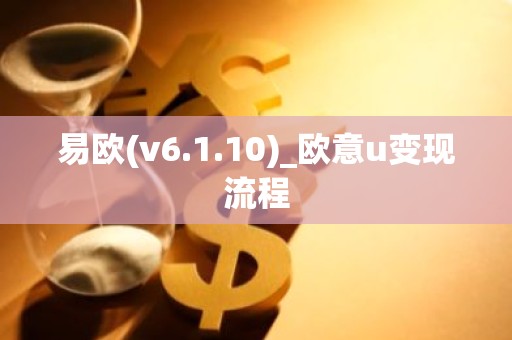 易欧(v6.1.10)_欧意u变现流程