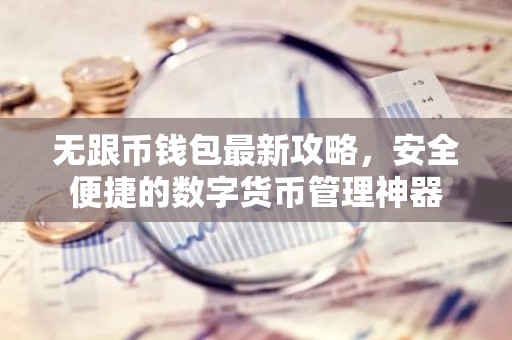 无跟币钱包最新攻略，安全便捷的数字货币管理神器