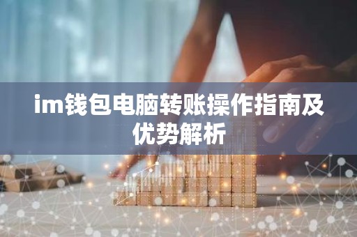 im钱包电脑转账操作指南及优势解析