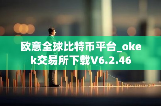 欧意全球比特币平台_okek交易所下载V6.2.46