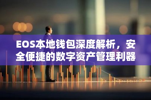 EOS本地钱包深度解析，安全便捷的数字资产管理利器