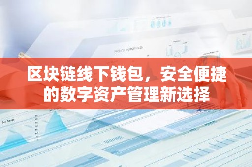 区块链线下钱包，安全便捷的数字资产管理新选择