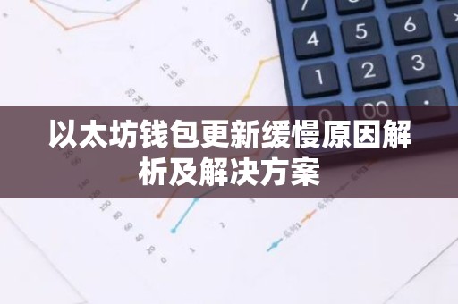 以太坊钱包更新缓慢原因解析及解决方案