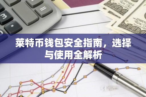 莱特币钱包安全指南，选择与使用全解析
