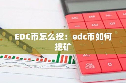 EDC币怎么挖：edc币如何挖矿