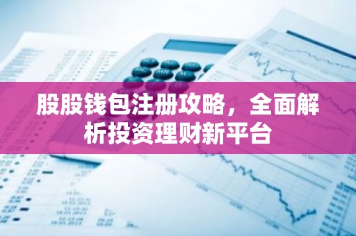 股股钱包注册攻略，全面解析投资理财新平台