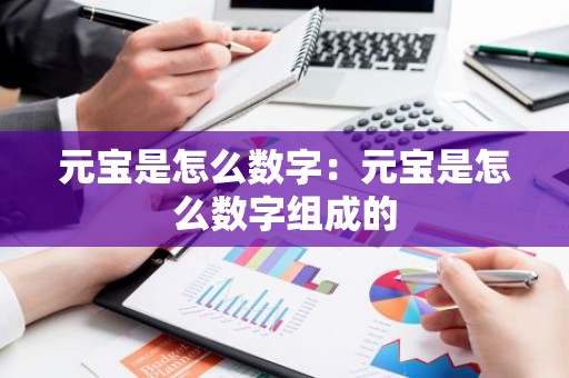 元宝是怎么数字：元宝是怎么数字组成的