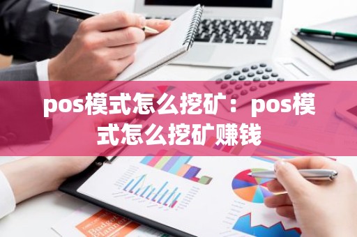 pos模式怎么挖矿：pos模式怎么挖矿赚钱