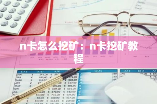 n卡怎么挖矿：n卡挖矿教程