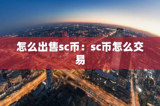 怎么出售sc币：sc币怎么交易