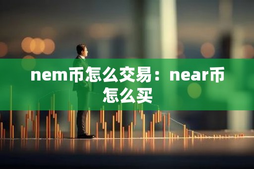 nem币怎么交易：near币怎么买