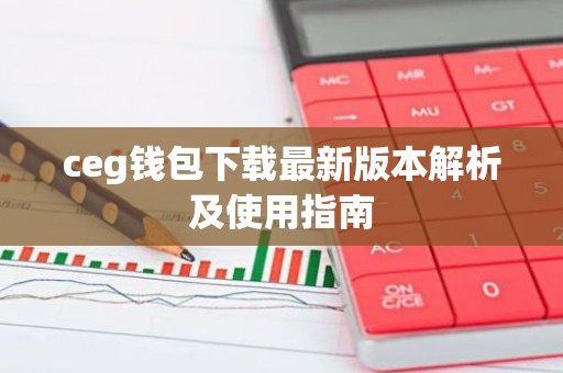ceg钱包下载最新版本解析及使用指南