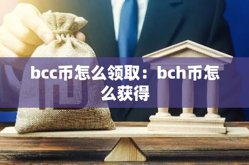 bcc币怎么领取：bch币怎么获得