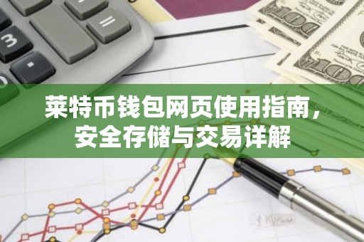 莱特币钱包网页使用指南，安全存储与交易详解