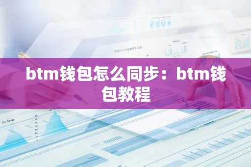 btm钱包怎么同步：btm钱包教程