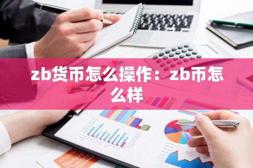 zb货币怎么操作：zb币怎么样