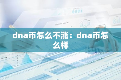 dna币怎么不涨：dna币怎么样