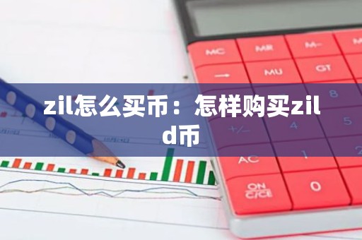 zil怎么买币：怎样购买zild币