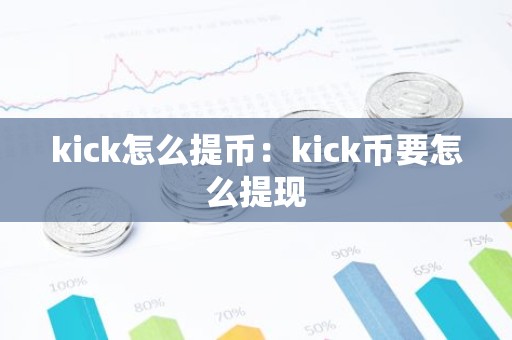 kick怎么提币：kick币要怎么提现