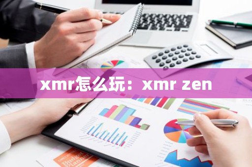 xmr怎么玩：xmr zen