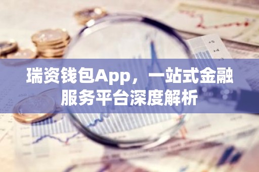 瑞资钱包App，一站式金融服务平台深度解析
