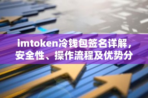 imtoken冷钱包签名详解，安全性、操作流程及优势分析