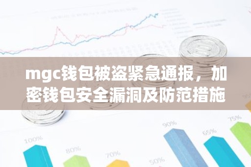mgc钱包被盗紧急通报，加密钱包安全漏洞及防范措施详解
