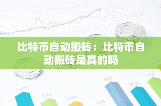 比特币自动搬砖：比特币自动搬砖是真的吗
