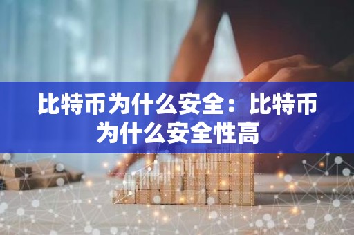 比特币为什么安全：比特币为什么安全性高
