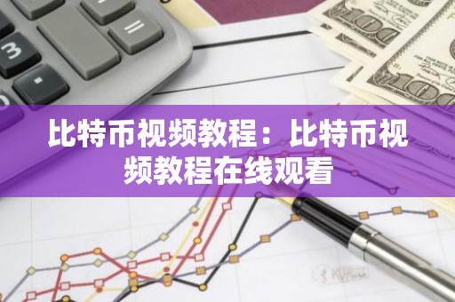 比特币视频教程：比特币视频教程在线观看