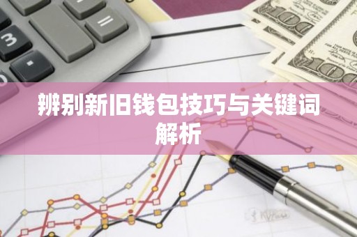 辨别新旧钱包技巧与关键词解析