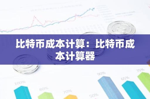 比特币成本计算：比特币成本计算器