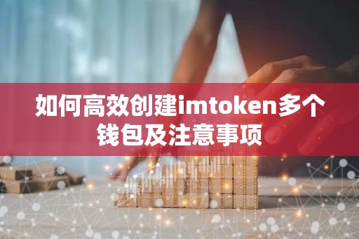 如何高效创建imtoken多个钱包及注意事项