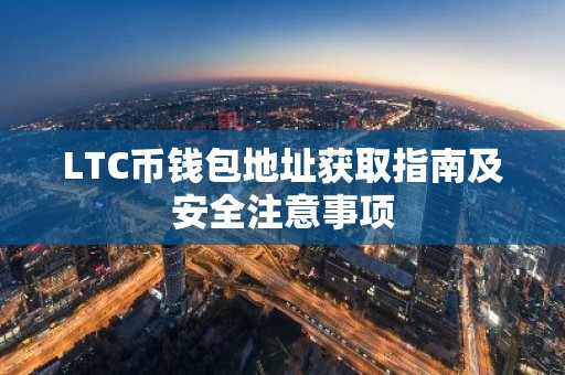 LTC币钱包地址获取指南及安全注意事项