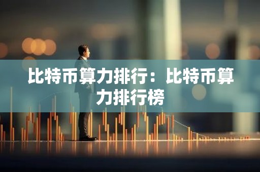 比特币算力排行：比特币算力排行榜