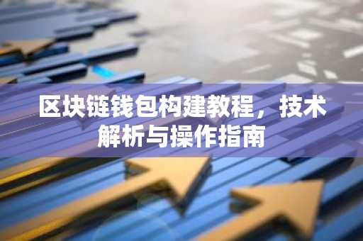 区块链钱包构建教程，技术解析与操作指南