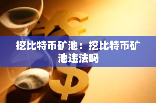 挖比特币矿池：挖比特币矿池违法吗
