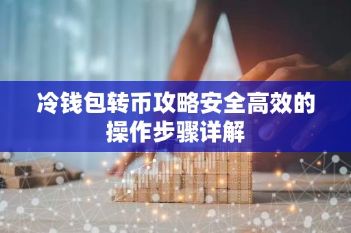 冷钱包转币攻略安全高效的操作步骤详解