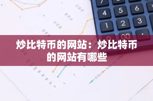 炒比特币的网站：炒比特币的网站有哪些