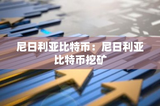 尼日利亚比特币：尼日利亚比特币挖矿