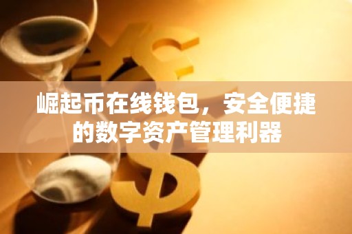崛起币在线钱包，安全便捷的数字资产管理利器
