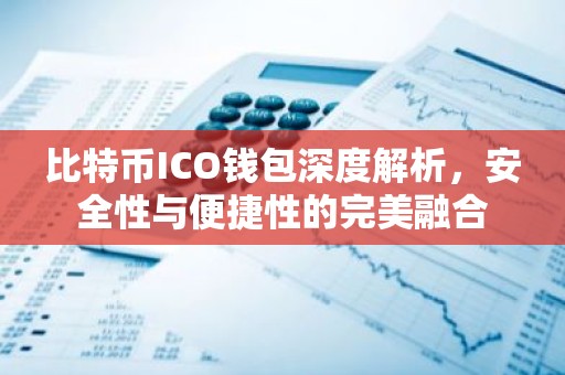比特币ICO钱包深度解析，安全性与便捷性的完美融合