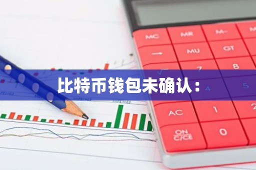 比特币钱包未确认：