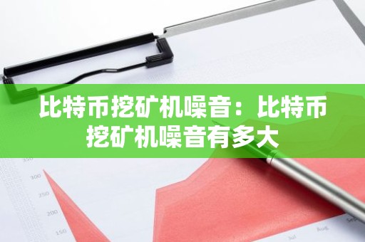 比特币挖矿机噪音：比特币挖矿机噪音有多大