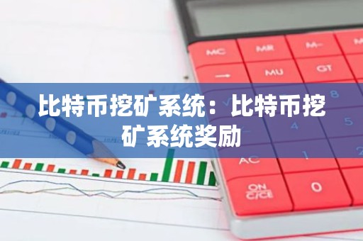 比特币挖矿系统：比特币挖矿系统奖励